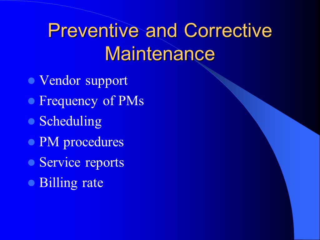 Preventive and Corrective Maintenance Vendor support Frequency of PMs Scheduling PM procedures Service reports